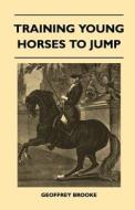 Training Young Horses To Jump di Geoffrey Brooke edito da Hesperides Press