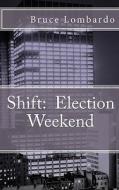 Shift: Election Weekend di Bruce Lombardo edito da Createspace