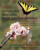 Transform Mind and Body with the Lap-Band: Awaken to a Life No Longer Controlled by Hunger and Weight di Lisa Gentile edito da Createspace