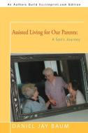 Assisted Living for Our Parents: A Son's Journey di Daniel Jay Baum edito da AUTHORHOUSE