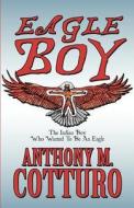 Eagle Boy di Anthony M Cotturo edito da America Star Books