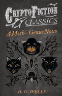 A Moth - Genus Novo (Cryptofiction Classics - Weird Tales of Strange Creatures) di H. G. Wells edito da Read Books