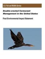 Double-Crested Cormorant Management in the United States: Final Environmental Impact Statement di U. S. Department of Interior, Fish And Wildlife Service edito da Createspace Independent Publishing Platform