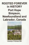 Rooted Forever in History Port Hope Simpson, Newfoundland and Labrador, Canada di Llewelyn Pritchard edito da Createspace Independent Publishing Platform