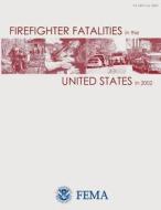 Firefighter Fatalities in the United States in 2002 di U. S. Department of Homeland Security, Federal Emergency Management Agency, U. S. Fire Administration edito da Createspace