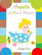 Angela La Vasca Magica (Illustrato) di Jasmine Eroe edito da Createspace