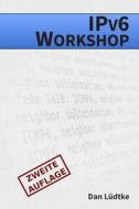 Ipv6-Workshop [Zweite Auflage]: Eine Praktische Einfuhrung in Das Internet-Protokoll Der Zukunft di Dan Ludtke edito da Createspace
