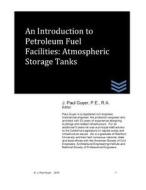 An Introduction to Petroleum Fuel Facilities: Atmospheric Storage Tanks di J. Paul Guyer edito da Createspace