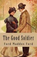 The Good Soldier di Ford Maddox Ford edito da Createspace Independent Publishing Platform