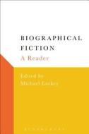 Biographical Fiction: A Reader di Michael Lackey edito da BLOOMSBURY ACADEMIC