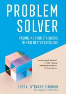 Problem Solver: Maximizing Your Strengths to Make Better Decisions di Cheryl Strauss Einhorn edito da CORNELL UNIV PR