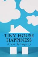 Tiny House Happiness di Sean Dempsey edito da Createspace