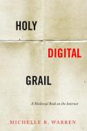 Holy Digital Grail: A Medieval Book on the Internet di Michelle R. Warren edito da STANFORD UNIV PR