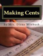 Making Cents: A Lesson in Addition & Subtraction di Mrs Diane M. Winbush edito da Createspace