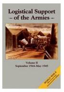 Logistical Support of the Armies: Volume II September 1944-May 1945 di Center of Military History United States edito da Createspace