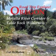 Road Trip Explore! Oregon--Molalla River Corridor & Table Rock Wilderness di Cat McMahon edito da Createspace