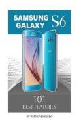 Samsung Galaxy S6: 101 Best Features di Steve Markelo edito da Createspace