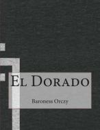 El Dorado di Baroness Emma Orczy edito da Createspace