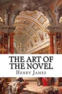 The Art of the Novel di Henry James edito da Createspace
