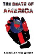The Death of America di Paul Watson edito da Two Thumbs Up Publishing
