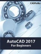 AutoCAD 2017 for Beginners di Cadfolks edito da Createspace Independent Publishing Platform