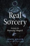 Real Sorcery: Strategies for Powerful Magick di Jason Miller edito da WEISER BOOKS