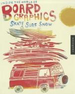 Inside the World of Board Graphics: Skate, Surf, Snow di Robynne Raye, Michael Strassburger edito da ROCKPORT PUBL