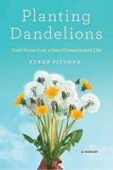 Planting Dandelions: Field Notes from a Semi-Domesticated Life di Kyran Pittman edito da Riverhead Books