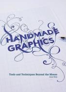 Handmade Graphics: Tools and Techniques Beyond the Mouse di Anna Wray edito da North Light Books