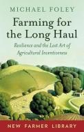 Farming for the Long Haul di Michael Foley edito da Chelsea Green Publishing Co