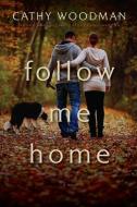 Follow Me Home - A Novel di Cathy Woodman edito da Pegasus Books