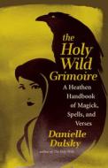 Holy Wild Grimoire di Danielle Dulsky edito da NEW WORLD LIB
