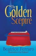 The Golden Sceptre di Beatrice Ferraro edito da Strategic Book Publishing & Rights Agency, LLC