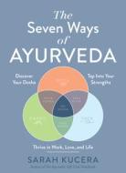 The Seven Ways of Ayurveda: Discover Your Dosha and Tap Into Your Strengths to Thrive in Work, Love, and Life di Sarah Kucera edito da EXPERIMENT