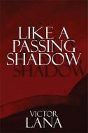 Like A Passing Shadow di Victor Lana edito da America Star Books