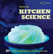 Exploring Kitchen Science: 30+ Edible Experiments and Kitchen Activities di The Exploratorium edito da WELDON OWEN