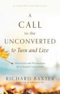 A Call to the Unconverted to Turn and Live: Directions and Persuasions for a Sound Conversion di Richard Baxter edito da ANEKO PR
