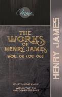 The Works of Henry James, Vol. 06 (of 06): What Maisie Knew; Within the Rim and Other Essays di Henry James edito da LIGHTNING SOURCE INC