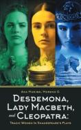 Desdemona, Lady Macbeth, and Cleopatra di Ana Maribel Moreno G. edito da Westwood Books Publishing