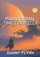 Paranormal Time Traveler di Danny Flynn edito da Lulu.com