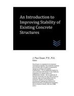 An Introduction to Improving Stability of Existing Concrete Structures di J. Paul Guyer edito da LIGHTNING SOURCE INC
