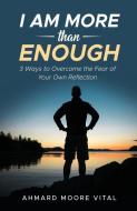 I Am More Than Enough: 3 Ways to Overcome the Fear of Your Own Reflection di Ahmard Moore Vital edito da LIGHTHOUSE PUB
