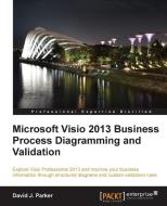 Microsoft VISIO 2013 Business Process Diagramming and Validation di David Parker edito da Packt Publishing