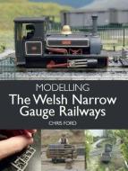Modelling The Welsh Narrow Gauge Railways di Chris Ford edito da The Crowood Press Ltd