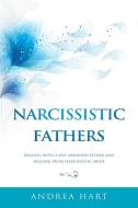 Narcissistic Fathers: Dealing with a Self-Absorbed Father and Healing from Narcissistic Abuse di Andrea Hart edito da INDEPENDENTLY PUBLISHED