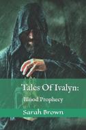 Tales Of Ivalyn: Blood Prophecy di Sarah Brown edito da INDEPENDENTLY PUBLISHED