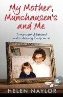 My Mother, Munchausen's and Me: A true story of betrayal and a shocking family secret di Helen Naylor edito da LIGHTNING SOURCE INC