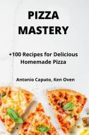 PIZZA MASTERY di KEN ANTONIO CAPUTO edito da LIGHTNING SOURCE UK LTD
