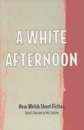 A White Afternoon: Parthian Anthology of Welsh Short Stories edito da PARTHIAN