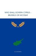 Who Shall Govern Cyprus - Brussels or Nicosia? di A. C. Chrysafis edito da Evandia Publishing UK LTD